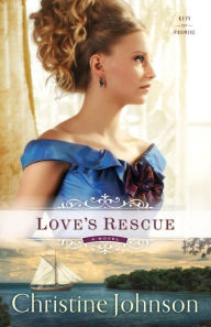 Title: Love's Rescue (Keys of Promise Book #1): A Novel, Author: Christine Johnson