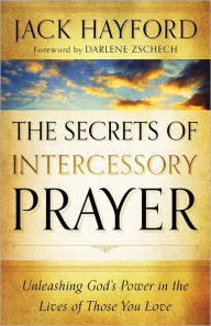 Title: The Secrets of Intercessory Prayer: Unleashing God's Power in the Lives of Those You Love, Author: Jack Hayford