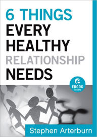 Title: 6 Things Every Healthy Relationship Needs (Ebook Shorts), Author: Stephen Arterburn