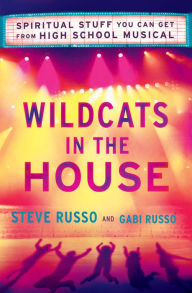 Title: Wildcats in the House: Spiritual Stuff You Can Get from High School Musical, Author: Steve Russo