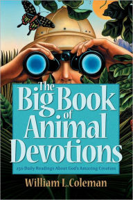 Title: The Big Book of Animal Devotions: 250 Daily Readings About God's Amazing Creation, Author: William L. Coleman