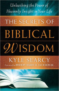 Title: The Secrets of Biblical Wisdom: Unleashing the Power of Heavenly Insight in Your Life, Author: Kyle Searcy