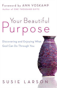Title: Your Beautiful Purpose: Discovering and Enjoying What God Can Do Through You, Author: Susie Larson