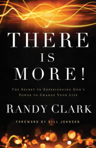 Title: There Is More!: The Secret to Experiencing God's Power to Change Your Life, Author: Randy Clark