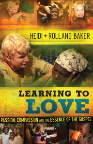 Title: Learning to Love: Passion, Compassion and the Essence of the Gospel, Author: Heidi Baker