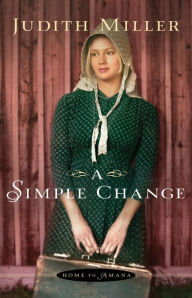 Title: A Simple Change (Home to Amana Book #2), Author: Judith Miller