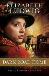 Title: Dark Road Home (Edge of Freedom Book #2), Author: Elizabeth Ludwig