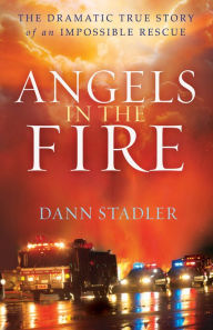 Title: Angels in the Fire: The Dramatic True Story of an Impossible Rescue, Author: Dann Stadler