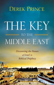 Title: The Key to the Middle East: Discovering the Future of Israel in Biblical Prophecy, Author: Derek Prince