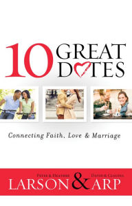 Title: 10 Great Dates: Connecting Faith, Love & Marriage, Author: Peter Larson