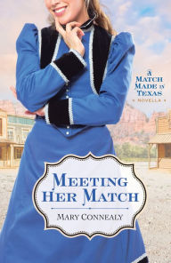 Title: Meeting Her Match: A Match Made in Texas Novella 4, Author: Mary Connealy