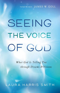 Title: Seeing the Voice of God: What God Is Telling You through Dreams and Visions, Author: Laura Harris Smith