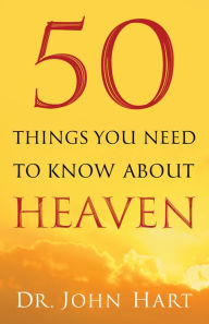 Title: 50 Things You Need to Know About Heaven, Author: Dr. John Hart