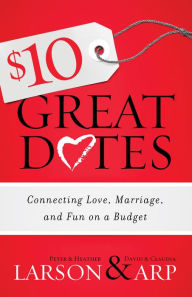 Title: $10 Great Dates: Connecting Love, Marriage, and Fun on a Budget, Author: Peter Larson