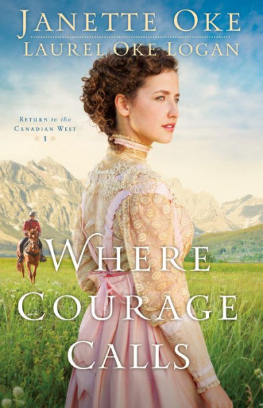 Where Courage Calls (Return to the Canadian West Book #1): A When Calls the Heart Novel