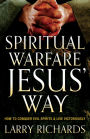 Spiritual Warfare Jesus' Way: How to Conquer Evil Spirits and Live Victoriously