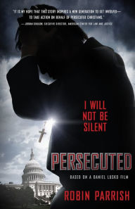 Title: Persecuted: I Will Not Be Silent, Author: Robin Parrish