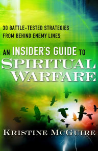 Title: An Insider's Guide to Spiritual Warfare: 30 Battle-Tested Strategies from Behind Enemy Lines, Author: Kristine McGuire