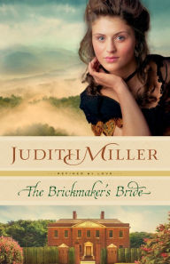 Title: The Brickmaker's Bride (Refined by Love Book #1), Author: Judith Miller