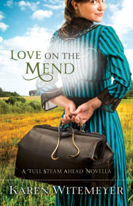 Title: Love on the Mend: A Full Steam Ahead Novella, Author: Karen Witemeyer