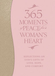 Title: 365 Moments of Peace for a Woman's Heart: Reflections on God's Gifts of Love, Hope, and Comfort, Author: Baker Publishing Group