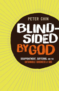 Title: Blindsided by God: Disappointment, Suffering, and the Untamable Goodness of God, Author: Peter Chin