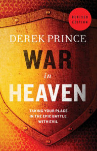 Title: War in Heaven: Taking Your Place in the Epic Battle with Evil, Author: Derek Prince