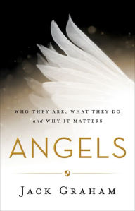 Title: Angels: Who They Are, What They Do, and Why It Matters, Author: Jack Graham