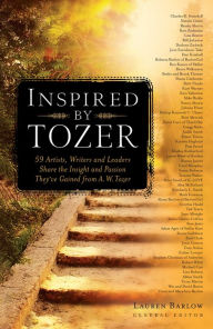 Title: Inspired by Tozer: 59 Artists, Writers and Leaders Share the Insight and Passion They've Gained from A.W. Tozer, Author: Lauren Barlow