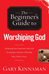 Title: The Beginner's Guide to Worshiping God, Author: Gary D. Kinnaman