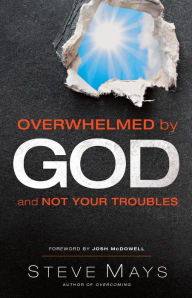 Title: Overwhelmed by God and Not Your Troubles, Author: Steve Mays