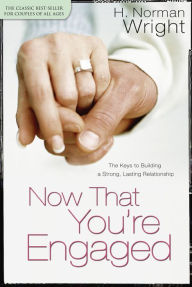 Title: Now That You're Engaged: The Keys to Building a Strong, Lasting Relationship, Author: H. Norman Wright