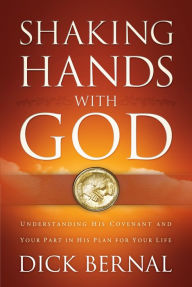 Title: Shaking Hands with God: Understanding His Covenant and your Part in His Plan for Your Life, Author: Dick Bernal