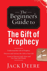 Title: The Beginner's Guide to the Gift of Prophecy, Author: Jack Deere