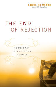 Title: The End of Rejection: Your Past Is Not Your Future, Author: Chris Hayward