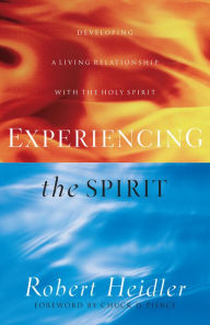 Title: Experiencing the Spirit: Developing a Living Relationship with the Holy Spirit, Author: Robert Heidler