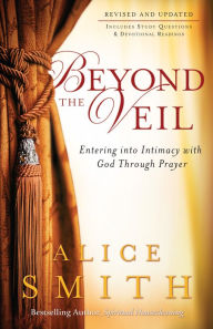 Title: Beyond the Veil: Entering into Intimacy with God Through Prayer, Author: Alice Smith