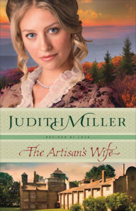 Title: The Artisan's Wife (Refined by Love Book #3), Author: Judith Miller