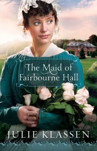 Title: The Maid of Fairbourne Hall, Author: Julie Klassen