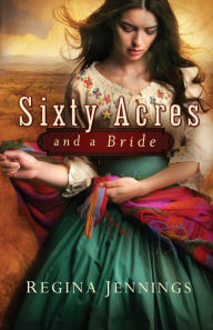 Title: Sixty Acres and a Bride (Ladies of Caldwell County Book #1), Author: Regina Jennings