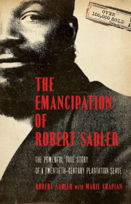Title: The Emancipation of Robert Sadler: The Powerful True Story of a Twentieth-Century Plantation Slave, Author: Robert Sadler