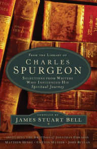 Title: From the Library of Charles Spurgeon: Selections From Writers Who Influenced His Spiritual Journey, Author: James Stuart Bell