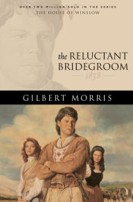 Title: The Reluctant Bridegroom (House of Winslow Book #7), Author: Gilbert Morris