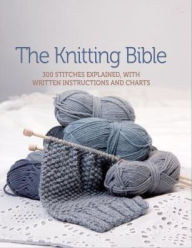 Title: The Knitting Bible: 300 Stitches Explained, with Written Instructions and Charts, Author: Ralph T. Wendt