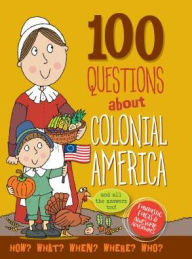 Title: 100 Questions About Colonial America: Fantastic Facts & Awesome Adventures, Author: Abbott Simon