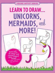 Title: Learn to Draw Unicorns, Mermaids, and More!: Draw over 35 unicorns, mermaids, and other magical things -- it's easy! Just follow the red lines., Author: Conlon Mara
