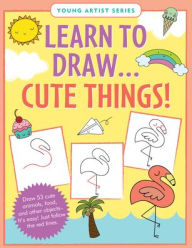 Title: Learn to Draw Cute Things!: Draw 53 cute animals, food, and other objects -- it's easy! Just follow the red lines., Author: Steckler Kerren Barbas