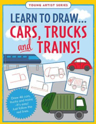 Title: Learn to Draw.Cars, Trucks, & Trains - Follow the red lines in each step for instant success, Author: Keri Steckler