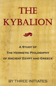 Title: The Kybalion: A Study Of The Hermetic Philosophy Of Ancient Egypt And Greece, Author: The Three Initiates