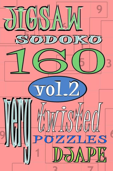 Jigsaw Sudoku vol 2: 160 very twisted puzzles